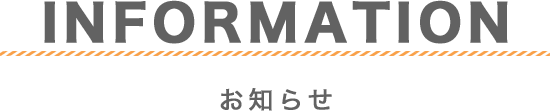 INFORMATION お知らせ